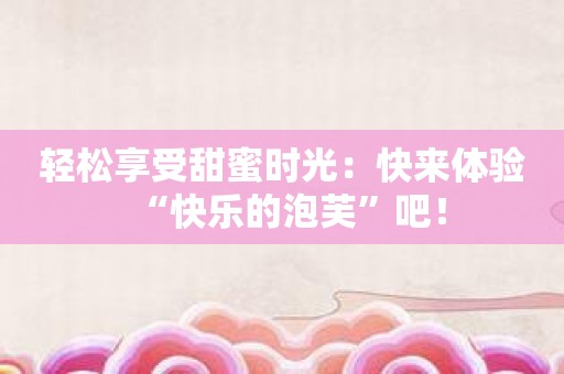 輕松享受甜蜜時光：快來體驗“快樂的泡芙”吧！